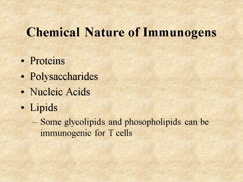 Chemical Nature of Immunogens Proteins Polysaccharides Nucleic Acids Lipids Some glycolipids and phosopholipids can